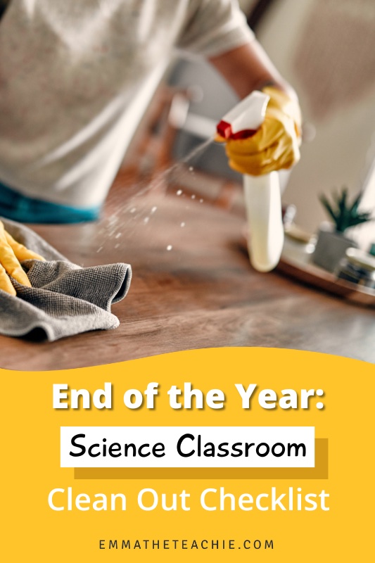 Pin image with an image of a person spraying cleaning solution on a flat surface and wiping it with a rag and writing on the bottom that reads, "End of the Year: Science Classroom Clean Out Checklist."